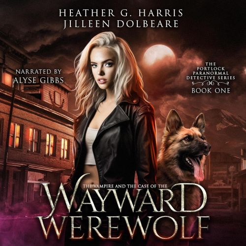 The Vampire and the Case of the Wayward Werewolf by Heather G. Harris, Jilleen Dolbeare